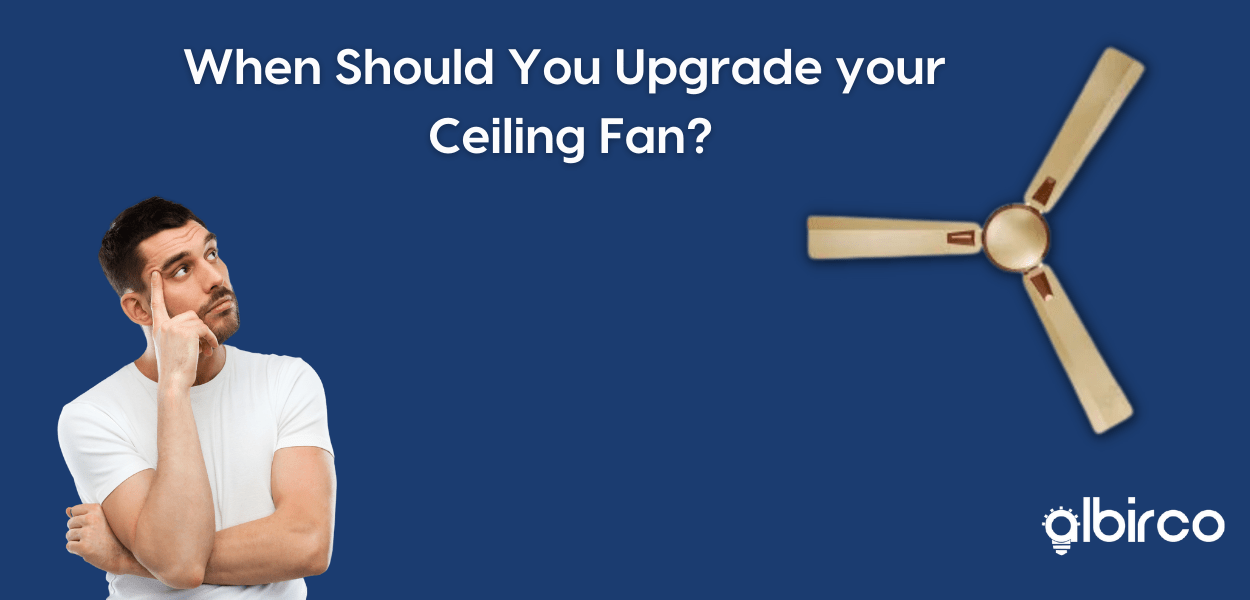 When’s the right time for you to Buy a new Ceiling fan?