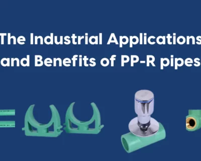 The Industrial Applications and Benefits of PP-R pipes