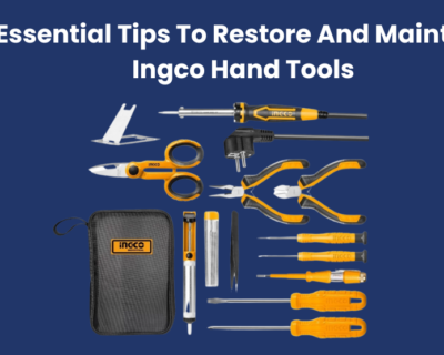 Essential Tips To Restore And Maintain Ingco Hand Tools
